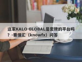 这家KALO GLOBAL是套牌的平台吗？-要懂汇（knowfx）问答