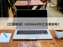 【汇圈神探】DIDIMAX外汇交易好吗？
