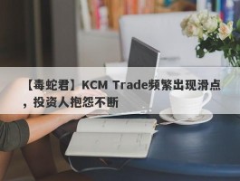 【毒蛇君】KCM Trade频繁出现滑点，投资人抱怨不断