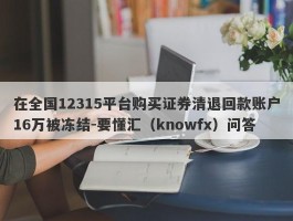 在全国12315平台购买证券清退回款账户16万被冻结-要懂汇（knowfx）问答