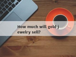 How much will gold jewelry sell?