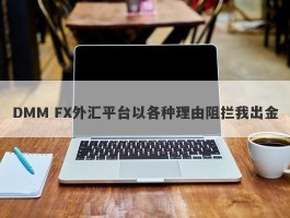 DMM FX外汇平台以各种理由阻拦我出金