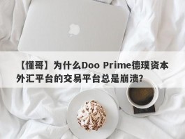 【懂哥】为什么Doo Prime德璞资本外汇平台的交易平台总是崩溃？