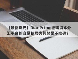 【最新曝光】Doo Prime德璞资本外汇平台的交易信号为何总是不准确？