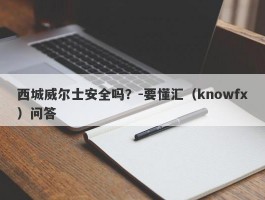 西城威尔士安全吗？-要懂汇（knowfx）问答