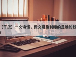 【干货】一文读懂，做交易盈利赚的是谁的钱？