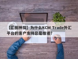 【汇圈神探】为什么KCM Trade外汇平台的客户支持总是推诿？