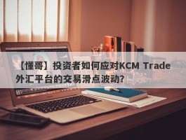 【懂哥】投资者如何应对KCM Trade外汇平台的交易滑点波动？
