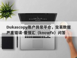 Dukascopy账户异常平仓，交易数据严重错误-要懂汇（knowfx）问答