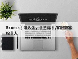 Exness無法入金，惡意爆倉,客服搪塞投資人