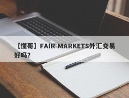 【懂哥】FAIR MARKETS外汇交易好吗？
