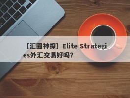 【汇圈神探】Elite Strategies外汇交易好吗？
