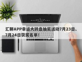 汇聊APP幸运大转盘抽奖活动7月23日、7月24日获奖名单！