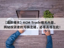 【最新曝光】KCM Trade曝光内幕，揭秘投资者的亏损之谜，必看真相在此！