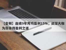 【音频】连续9年月均盈利15%，资深大咖为你亲传盈利之道