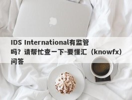 IDS International有监管吗？请帮忙查一下-要懂汇（knowfx）问答