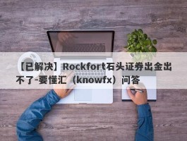 【已解决】Rockfort石头证券出金出不了-要懂汇（knowfx）问答