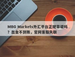 MBG Markets外汇平台正规靠谱吗？出金不到账，官网客服失联