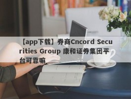 【app下载】券商Cncord Securities Group 康和证券集团平台可靠嘛
