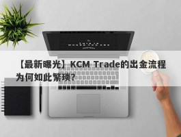 【最新曝光】KCM Trade的出金流程为何如此繁琐？