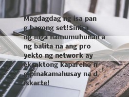 Magdagdag ng isa pang bagong set!Sinira ng mga namumuhunan ang balita na ang proyekto ng network ay eksaktong kapareho ng pinakamahusay na diskarte!