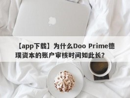 【app下载】为什么Doo Prime德璞资本的账户审核时间如此长？