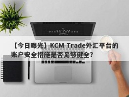 【今日曝光】KCM Trade外汇平台的账户安全措施是否足够健全？