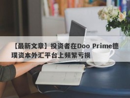 【最新文章】投资者在Doo Prime德璞资本外汇平台上频繁亏损