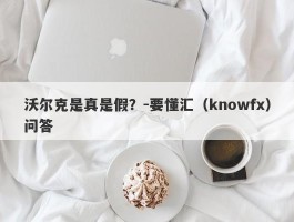 沃尔克是真是假？-要懂汇（knowfx）问答