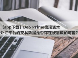 【app下载】Doo Prime德璞资本外汇平台的交易数据是否存在被篡改的可能？