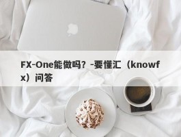 FX-One能做吗？-要懂汇（knowfx）问答