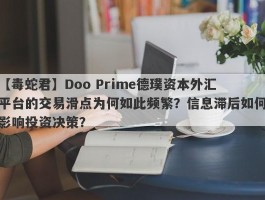 【毒蛇君】Doo Prime德璞资本外汇平台的交易滑点为何如此频繁？信息滞后如何影响投资决策？