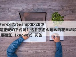 Forex 7xt&#x2B;0是正规的平台吗？这名字怎么这么的花里胡哨-要懂汇（knowfx）问答