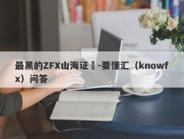 最黑的ZFX山海证劵-要懂汇（knowfx）问答