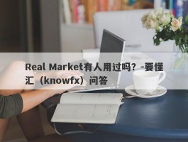 Real Market有人用过吗？-要懂汇（knowfx）问答