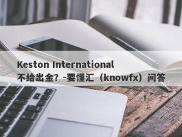 Keston International不给出金？-要懂汇（knowfx）问答