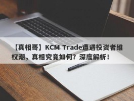 【真相哥】KCM Trade遭遇投资者维权潮，真相究竟如何？深度解析！