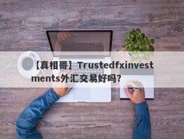 【真相哥】Trustedfxinvestments外汇交易好吗？
