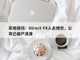 实地探访：Direct FX人去楼空，公司已破产清算