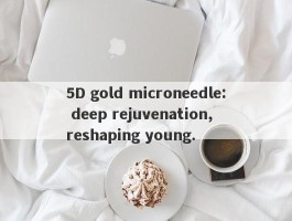 5D gold microneedle: deep rejuvenation, reshaping young.