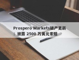 Prospero Markets破产更新：披露 2500 万美元索赔