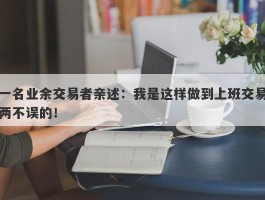 一名业余交易者亲述：我是这样做到上班交易两不误的！