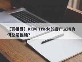 【真相哥】KCM Trade的客户支持为何总是推诿？