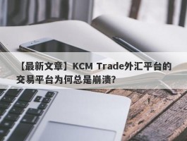 【最新文章】KCM Trade外汇平台的交易平台为何总是崩溃？