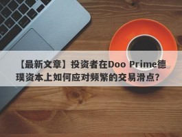 【最新文章】投资者在Doo Prime德璞资本上如何应对频繁的交易滑点？