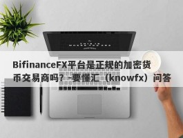 BifinanceFX平台是正规的加密货币交易商吗？-要懂汇（knowfx）问答