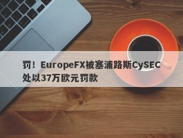 罚！EuropeFX被塞浦路斯CySEC处以37万欧元罚款