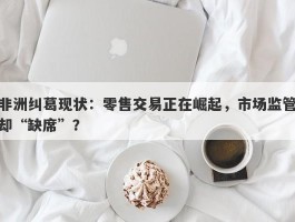 非洲纠葛现状：零售交易正在崛起，市场监管却“缺席”？