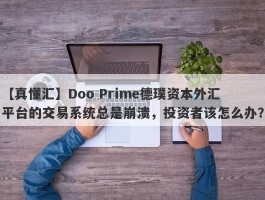 【真懂汇】Doo Prime德璞资本外汇平台的交易系统总是崩溃，投资者该怎么办？