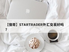 【懂哥】STARTRADER外汇交易好吗？
